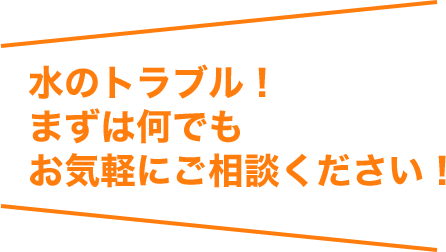 水のトラブル!まずは何でもお気軽にご相談ください!